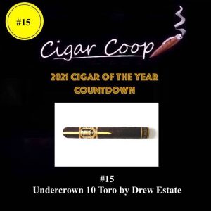 2021 Cigar of the Year Countdown (Coop’s List): #15 -Undercrown 10 Toro by Drew Estate