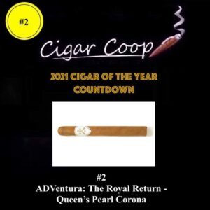 2021 Cigar of the Year Countdown (Coop’s List): #2 – ADVentura The Royal Return – Queen’s Pearls Corona