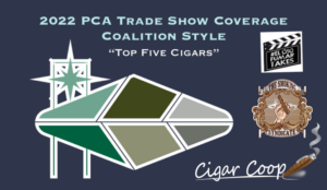 PCA 2022 Post Game: Cigar Coop Coalition Top 5 Cigars from the 2022 Trade Show