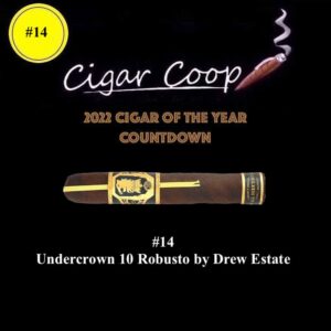 2022 Cigar of the Year Countdown (Coop’s List): #14 – Undercrown 10 Robusto by Drew Estate