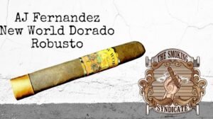 The Smoking Syndicate:  AJ Fernandez New World Dorado Robusto