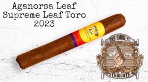 The Smoking Syndicate:  Aganorsa Leaf Supreme Leaf Toro 2023