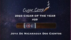 2023 Cigar of the Year Countdown (Coop’s List): #29: Joya de Nicaragua Dos Cientos