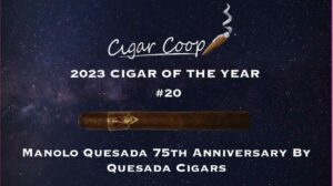 2023 Cigar of the Year Countdown (Coop’s List) #20: Manolo Quesada 75th Anniversary by Quesada Cigars