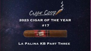 2023 Cigar of the Year Countdown (Coop’s List) #17: La Palina KB Part Three