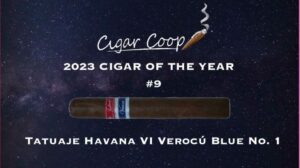 2023 Cigar of the Year Countdown (Coop’s List) #9: Tatuaje Havana VI Verocú Blue No. 1
