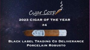 2023 Cigar of the Year Countdown (Coop’s List) #4: Black Label Trading Co Deliverance Porcelain Robusto