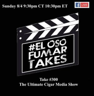 Announcement: El Oso Fumar Takes Take 300: The Ultimate Cigar Media Show