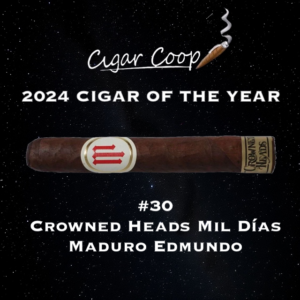 2024 Cigar of the Year Countdown (Coop’s List): #30: Crowned Heads Mil Días Maduro Edmundo