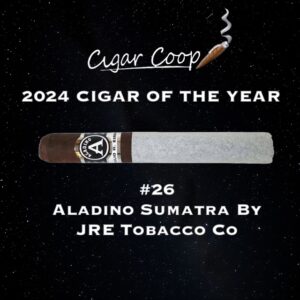 2024 Cigar of the Year Countdown (Coop’s List): #26: Aladino Sumatra by JRE Tobacco Co