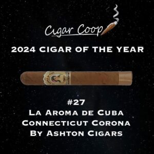 2024 Cigar of the Year Countdown (Coop’s List): #27: La Aroma de Cuba Connecticut Corona by Ashton Cigars